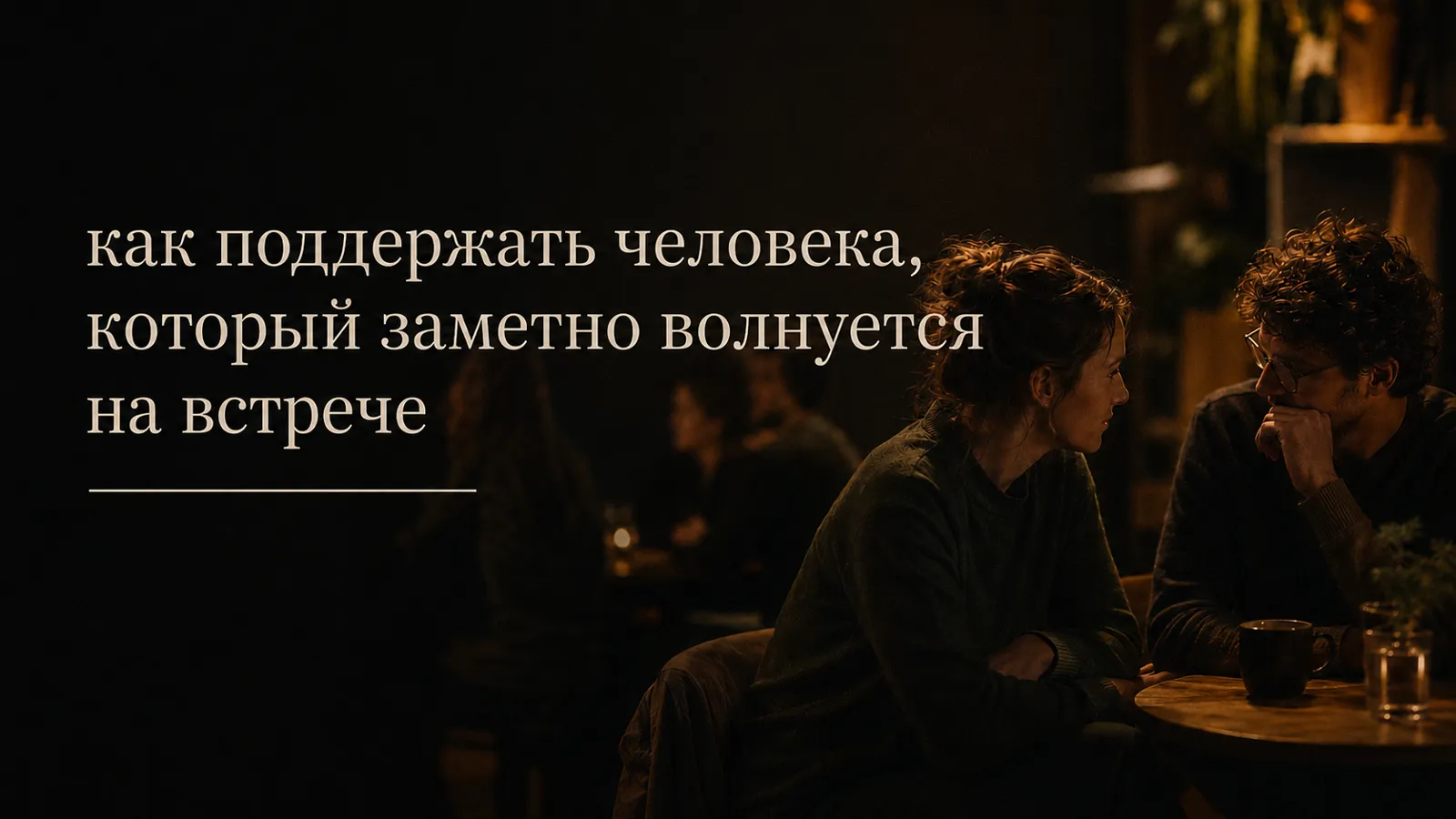 как поддержать человека, который заметно волнуется на встрече